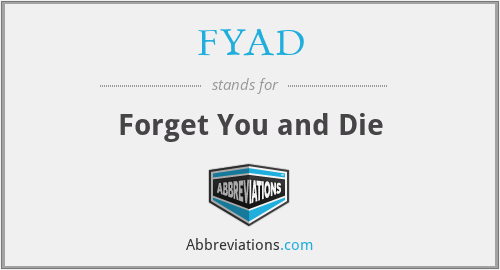 FYAD - Forget You and Die