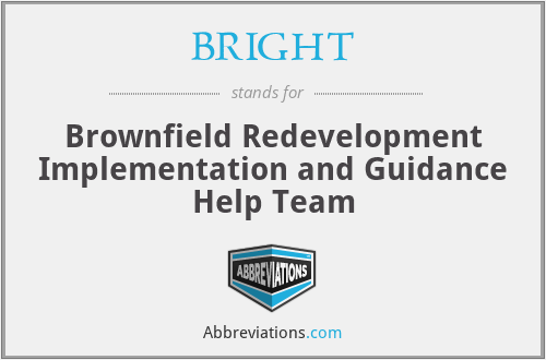 BRIGHT - Brownfield Redevelopment Implementation and Guidance Help Team