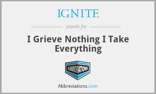 IGNITE - I Grieve Nothing I Take Everything