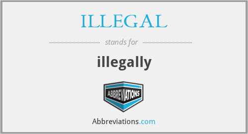 ILLEGAL - illegally