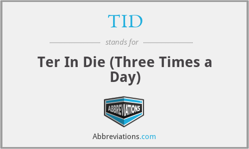 TID - Ter In Die (Three Times a Day)