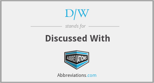 D/W - Discussed With