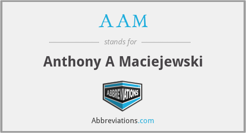 AAM - Anthony A Maciejewski