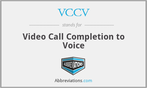 VCCV - Video Call Completion to Voice