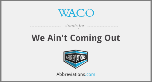 WACO - We Ain't Coming Out