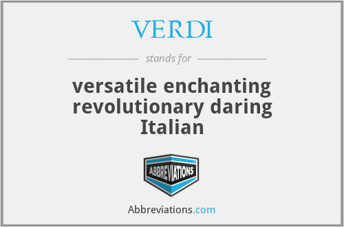 VERDI - versatile enchanting revolutionary daring Italian