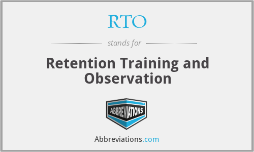 RTO - Retention Training and Observation