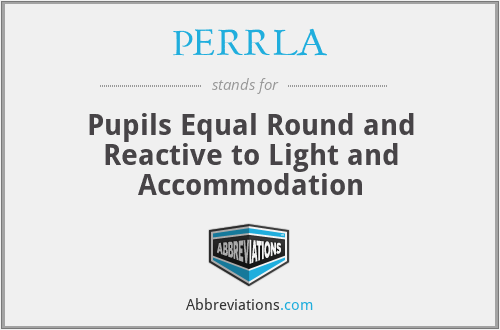 PERRLA - Pupils Equal Round and Reactive to Light and Accommodation