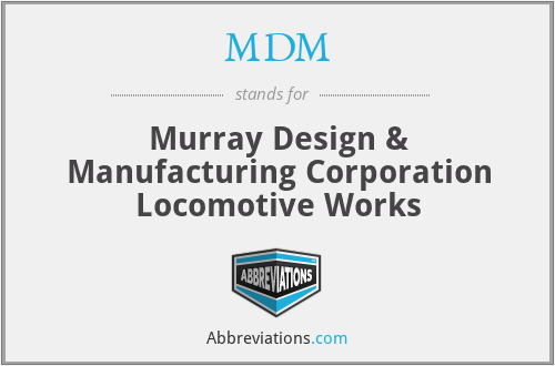 MDM - Murray Design & Manufacturing Corporation Locomotive Works