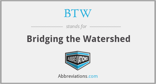 BTW - Bridging the Watershed