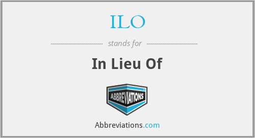 ILO - In Lieu Of