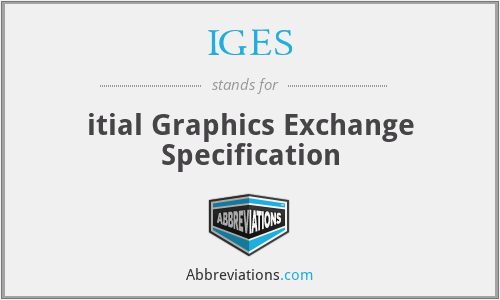 IGES - itial Graphics Exchange Specification