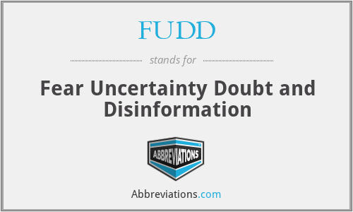 FUDD - Fear Uncertainty Doubt and Disinformation