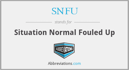 SNFU - Situation Normal Fouled Up