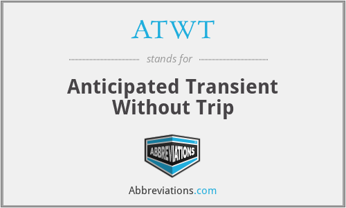 ATWT - Anticipated Transient Without Trip