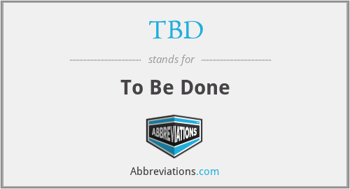 TBD - To Be Done