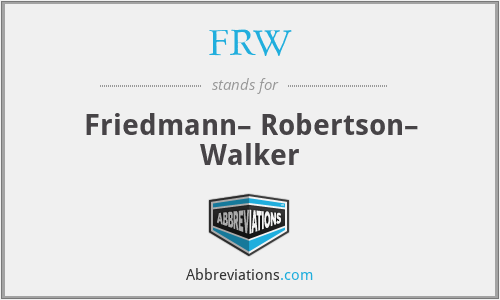 FRW - Friedmann– Robertson– Walker