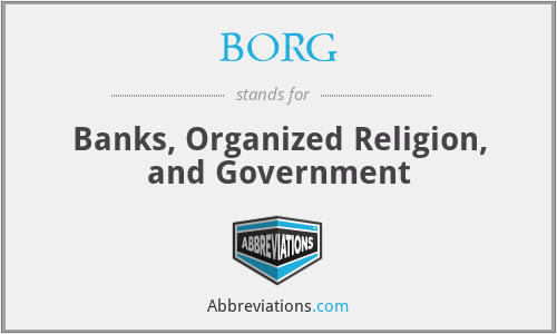 BORG - Banks, Organized Religion, and Government