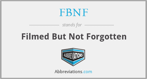FBNF - Filmed But Not Forgotten