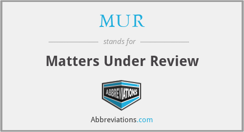 MUR - Matters Under Review