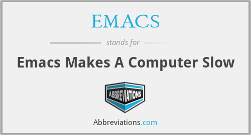 EMACS - Emacs Makes A Computer Slow