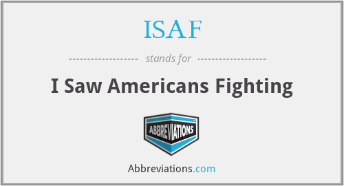 ISAF - I Saw Americans Fighting