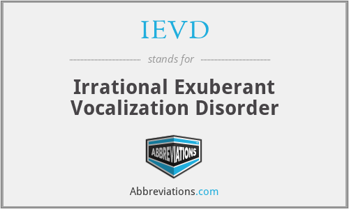 IEVD - Irrational Exuberant Vocalization Disorder