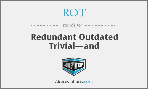 ROT - Redundant Outdated Trivial—and