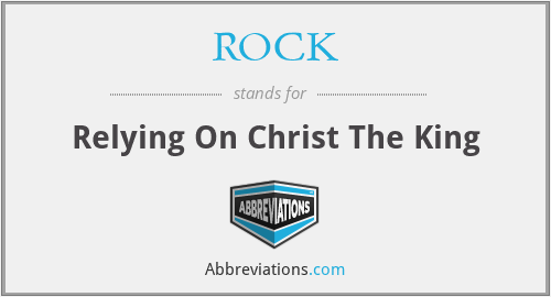 ROCK - Relying On Christ The King