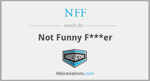 NFF - Not Funny F***er