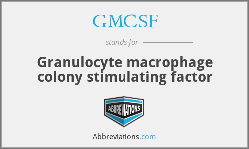 GMCSF - Granulocyte macrophage colony stimulating factor