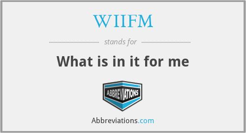 WIIFM - What is in it for me