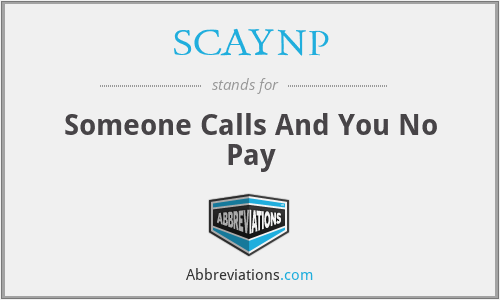 SCAYNP - Someone Calls And You No Pay