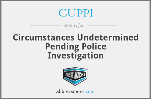CUPPI - Circumstances Undetermined Pending Police Investigation