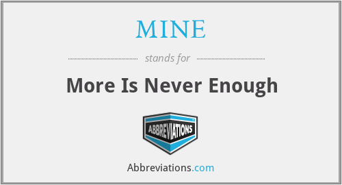 MINE - More Is Never Enough