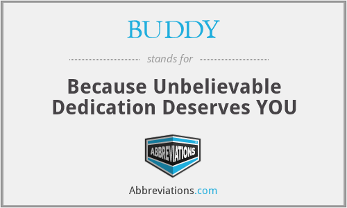 BUDDY - Because Unbelievable Dedication Deserves YOU