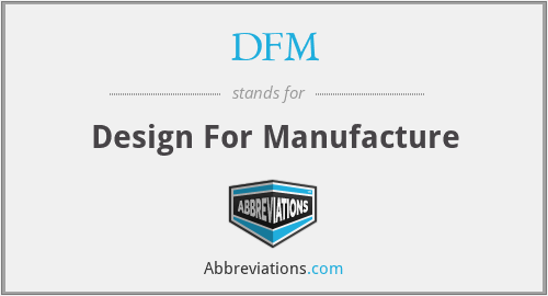 DFM - Design For Manufacture