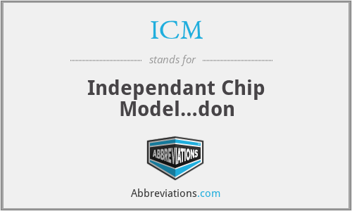 ICM - Independant Chip Model…don