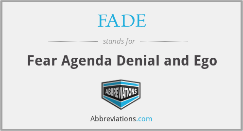 FADE - Fear Agenda Denial and Ego