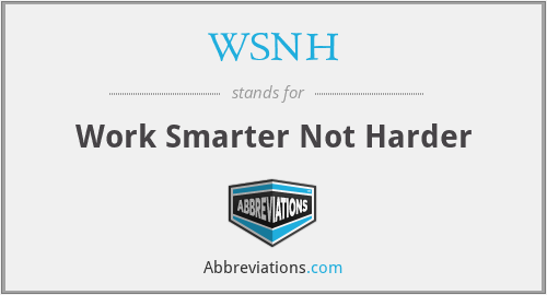 WSNH - Work Smarter Not Harder