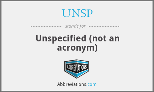 UNSP - Unspecified (not an acronym)