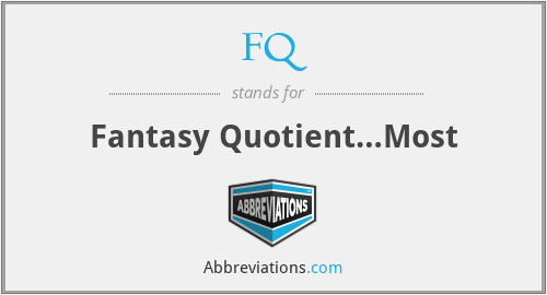 FQ - Fantasy Quotient…Most
