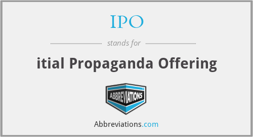 IPO - itial Propaganda Offering