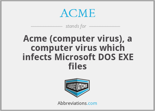 ACME - Acme (computer virus), a computer virus which infects Microsoft DOS EXE files