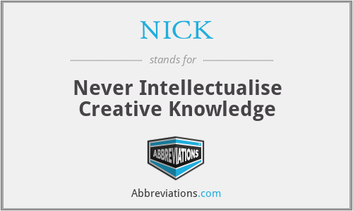 NICK - Never Intellectualise Creative Knowledge