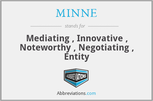 MINNE - Mediating , Innovative , Noteworthy , Negotiating , Entity