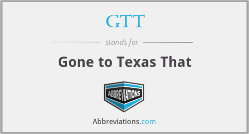 GTT - Gone to Texas That