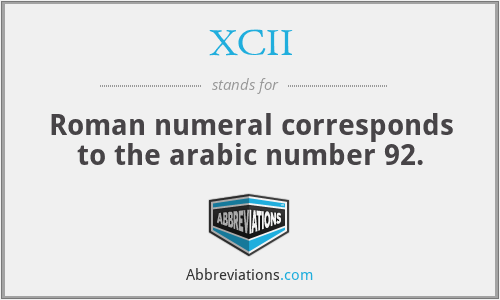 XCII - Roman numeral corresponds to the arabic number 92.