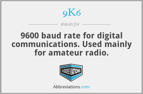 9K6 - 9600 baud rate for digital communications. Used mainly for amateur radio.