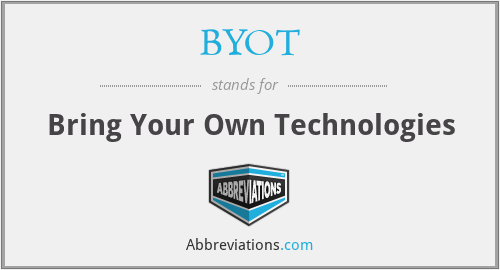 BYOT - Bring Your Own Technologies